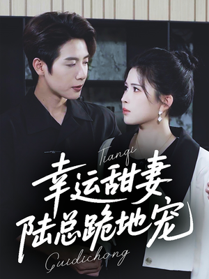 幸运甜妻,陆总跪地宠(74集) 幸运甜妻,陆总跪地宠(74集)全部免费看全集