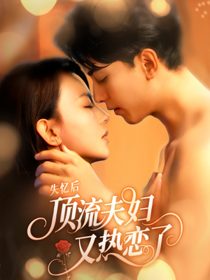 失忆后顶流夫妇又热恋了(57集) 失忆后顶流夫妇又热恋了(57集)短剧在哪个平台