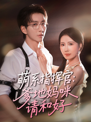 萌系指挥官爹地妈咪请和好(50集) 萌系指挥官爹地妈咪请和好(50集)演的怎么样