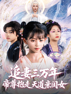 追妻三万年帝尊抱走天道亲闺女(81集) 追妻三万年帝尊抱走天道亲闺女(81集)短剧视频分享