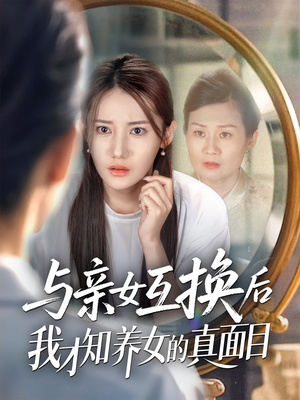 与亲女互换后我才知养女的真面目(35集) 与亲女互换后我才知养女的真面目(35集)不用花钱看全剧