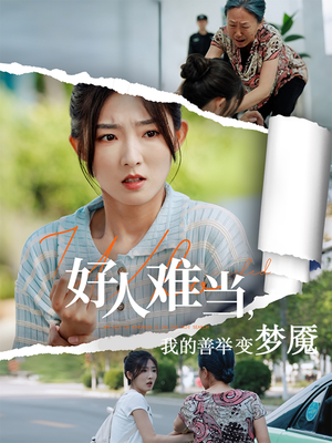 好人难当我的善举变梦魇(49集) 好人难当我的善举变梦魇(49集)看精彩短剧
