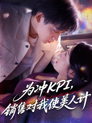 为冲KPI销售对我使美人计(79集) 为冲KPI销售对我使美人计(79集)大结局一气呵成