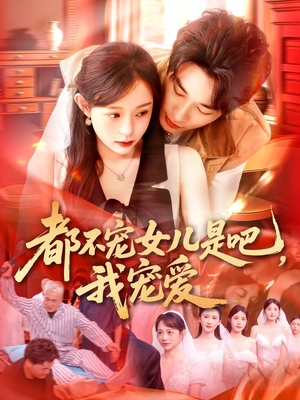 都不宠女儿是吧,我宠爱(78集) 都不宠女儿是吧,我宠爱(78集)超好看的短剧