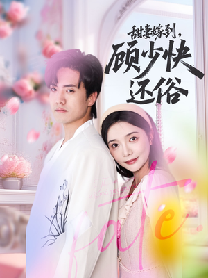 甜妻嫁到,顾少快还俗(52集) 甜妻嫁到,顾少快还俗(52集)一口气追完短剧