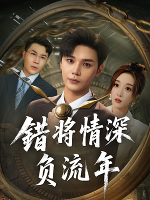 错将情深负流年(70集) 错将情深负流年(70集)短剧全集抢先看
