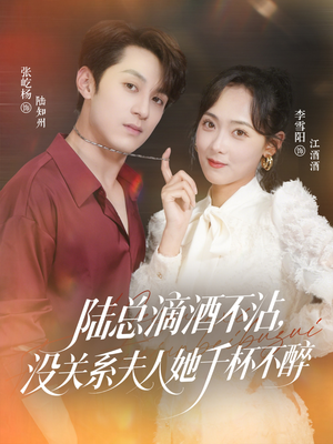 陆总滴酒不沾,没关系夫人她千杯不醉(46集) 陆总滴酒不沾,没关系夫人她千杯不醉(46集)哪个网站可以看