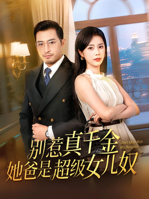 别惹真千金她爸是超级女儿奴(63) 别惹真千金她爸是超级女儿奴(63)短剧全集免费看
