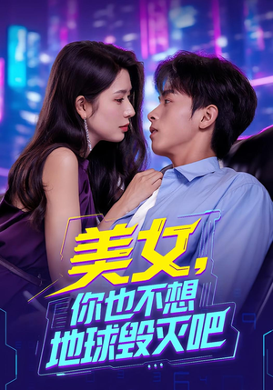 美女你也不想地球毁灭吧(61集) 美女你也不想地球毁灭吧(61集)精彩短剧看全集