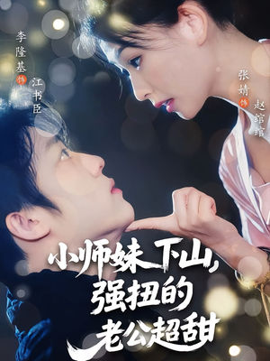 小师妹下山强扭的老公超甜(71) 小师妹下山强扭的老公超甜(71)看到大结局