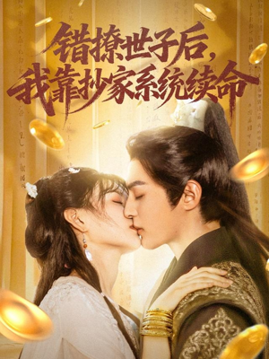 错撩世子后我靠抄家系统续命(60集) 错撩世子后我靠抄家系统续命(60集)甜宠短剧追到爽