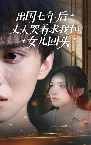 出国七年后丈夫哭着求我和女儿回头(39集) 出国七年后丈夫哭着求我和女儿回头(39集)精彩短剧看不停