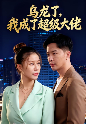 乌龙了我成了超级大佬(46集) 乌龙了我成了超级大佬(46集)热门短剧大全