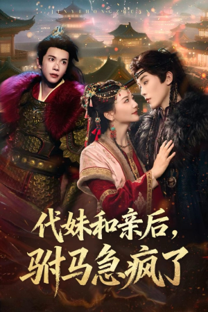 代妹和亲后驸马急疯了(57集) 代妹和亲后驸马急疯了(57集)爆款短剧推荐