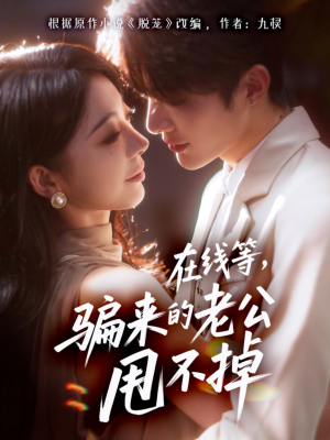 在线等骗来的老公甩不掉(61集) 在线等骗来的老公甩不掉(61集)最热短剧推荐