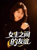 女生之间的友谊(21集) 女生之间的友谊(21集)悬疑短剧推荐