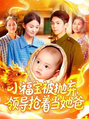 小福宝被抛弃,领导抢着当她爸(98集) 小福宝被抛弃,领导抢着当她爸(98集)短剧全集免费