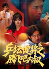 乒坛健将之腾飞吧大叔(60集) 乒坛健将之腾飞吧大叔(60集)免费短剧推荐