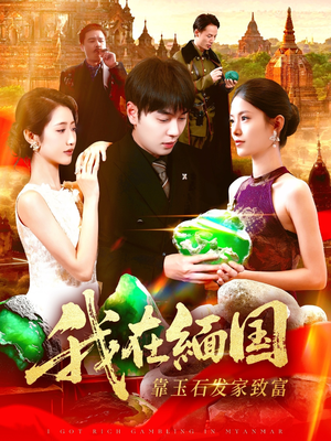 我在缅国靠玉石发家致富(112集) 我在缅国靠玉石发家致富(112集)悬疑短剧推荐