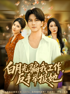 白月光骗我工作,反手举报她(80集) 白月光骗我工作,反手举报她(80集)全集一次看完