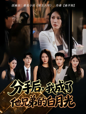 分手后，我成了他兄弟的白月光（80集）简直不要太好看