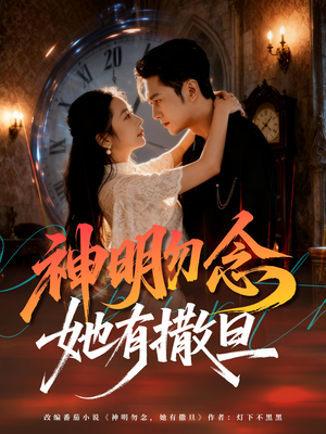 神明勿念她有撒旦（64集）超火短剧抢先看