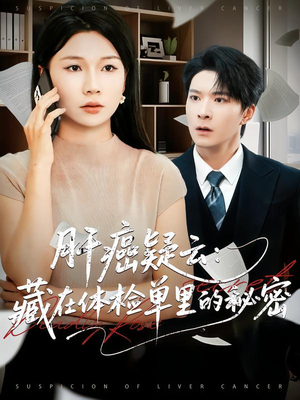 肝癌疑云：藏在体检单里的秘密（80集）好看短剧看不停