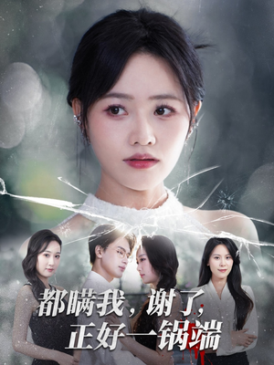 都瞒我谢了正好一锅端（80集）热播短剧分享