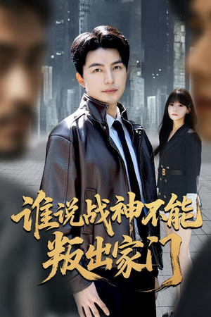 谁说战神不能叛出家门(60集) 谁说战神不能叛出家门(60集)热门短剧来袭