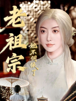 老祖宗她不伺候了(65集) 老祖宗她不伺候了(65集)精彩的网络短剧