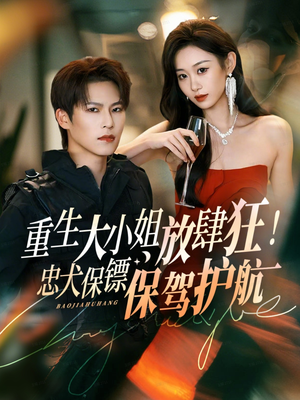 重生大小姐放肆狂!忠犬保镖保驾护航(71集) 重生大小姐放肆狂!忠犬保镖保驾护航(71集)好看到停不下来