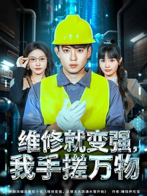 维修就变强,我手搓万物(82集) 维修就变强,我手搓万物(82集)女主谁演的