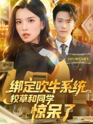 绑定吹牛系统，校草和同学惊呆了（73集）短剧也太好看了