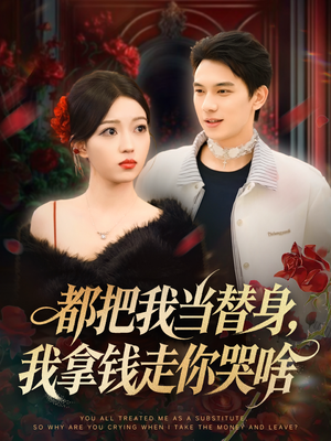 都把我当替身,我拿钱走你哭啥(80集) 都把我当替身,我拿钱走你哭啥(80集)小短剧推荐