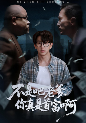 不是吧老爹,你真是首富啊(55集) 不是吧老爹,你真是首富啊(55集)短剧热播抢先看