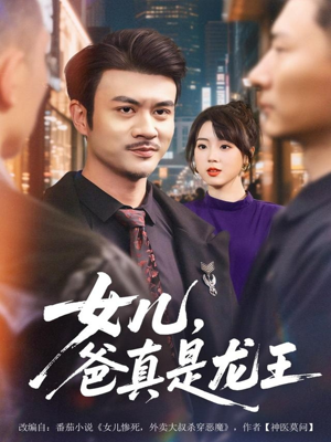 女儿，爸真是龙王（67集）精彩短剧下载