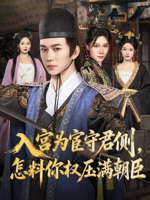 入宫为宦守君侧怎料你权压满朝臣（81集）爆火短剧推荐