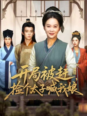 开局被赶，捡个太子喊我娘（66集）今日最火短剧