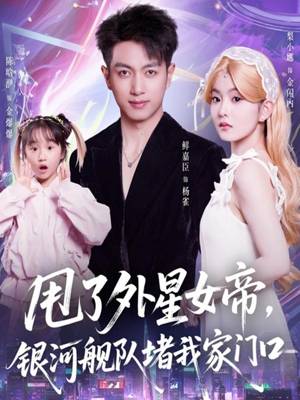 甩了外星女帝,银河舰队堵我家门口(80集) 甩了外星女帝,银河舰队堵我家门口(80集)全集免费看短剧