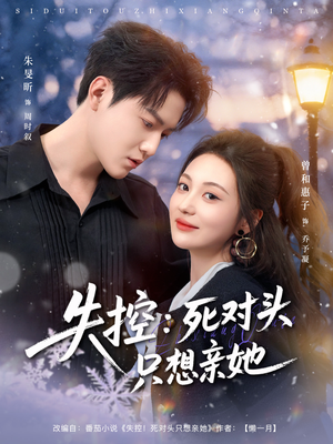 失控死对头只想亲她(80集) 失控死对头只想亲她(80集)全集免费看短剧