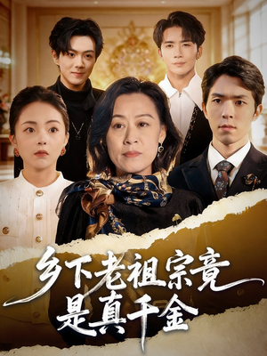 乡下老祖宗竟是真千金(70集) 乡下老祖宗竟是真千金(70集)甜宠短剧追到爽