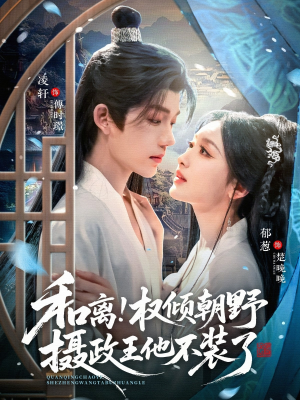 和离权倾朝野摄政王他不装了（80集）免费看短剧全集