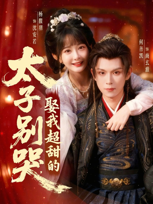 太子别哭,娶我超甜的(80集) 太子别哭,娶我超甜的(80集)这部短剧我爱了