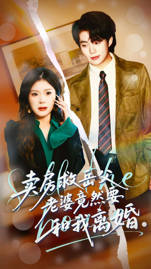 卖房救岳父，老婆竟然要和我离婚（66集）超火短剧抢先看