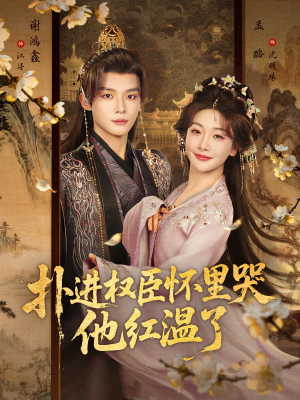 扑进权臣怀里哭，他红温了（83集）精彩好看的短剧