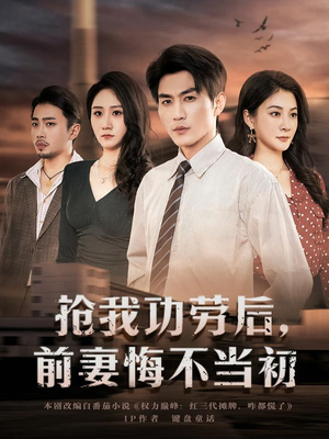 抢我功劳后，前妻悔不当初（80集）短剧推荐更新中