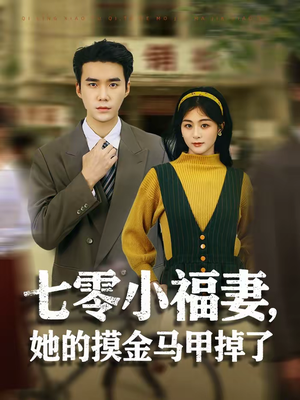 七零小福妻，她的摸金马甲掉了（67集）恋爱短剧分享