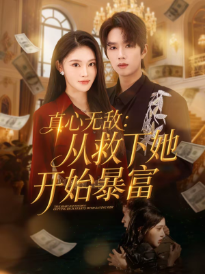 真心无敌：从救下她开始暴富（73集）短剧前十排行榜