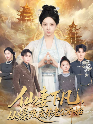 仙妻下凡，从爆改废柴老公开始（61集）全剧看到大结局