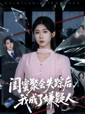 闺蜜聚会失踪后，我成了嫌疑人（60集）古装热门短剧